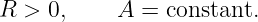 R  > 0,    A  = constant.
