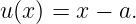 u(x) = x − a.
