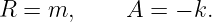 R  = m,      A = − k.
