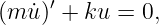 (m ˙u)′ + ku = 0,
