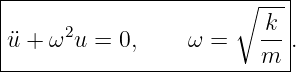 |---------------------------|
|                      ∘ ---|
|¨u + ω2u =  0,    ω =    -k .
-------------------------m--
