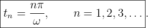 |-----nπ--------------------|
|tn = ---,    n =  1,2,3,....
-------ω---------------------
