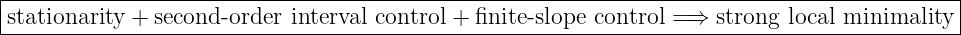 |-------------------------------------------------------------------------------------------|
|stationarity + second -order interval control + finite-slope control =⇒ strong local minimality|
--------------------------------------------------------------------------------------------
