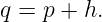 q = p + h.
