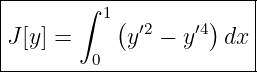 |-------∫----------------|
|         1(  ′2    ′4)    |
|J[y] =      y  − y   dx |
---------0---------------
