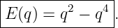 |---------------|
|E (q) = q2 − q4.
----------------
