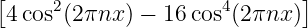[4cos2(2πnx ) − 16 cos4(2πnx )]