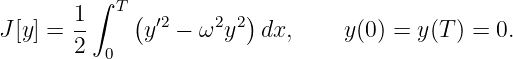          ∫
       1-  T ( ′2     2 2)
J[y] = 2      y  − ω y   dx,     y(0) = y(T ) = 0.
          0
