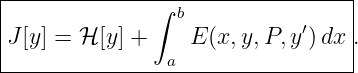 |---------------------------------|
|              ∫ b                |
|J [y] = ℋ [y] +    E(x,y, P,y′)dx .
----------------a-----------------
