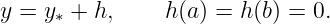y = y∗ + h,    h (a) = h(b) = 0.
