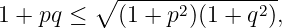          ∘ ------2-------2-
1 + pq ≤   (1 + p )(1 + q ),
