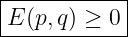 |-----------|
E (p,q) ≥ 0 |
-------------
