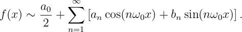              ∞
        a0-  ∑
f(x) ∼  2 +     [an cos(n ω0x) + bnsin(nω0x )].
             n=1
