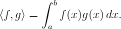         ∫ b
⟨f,g⟩ =    f (x)g(x)dx.
         a
