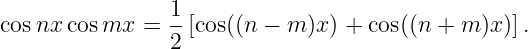                  1
cos nx cosmx  =  -[cos((n − m )x) + cos((n + m )x)].
                 2
