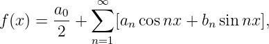         a0   ∞∑
f(x) =  --+     [ancos nx + bnsinnx ],
        2    n=1
