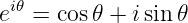  i𝜃
e  = cos𝜃 + isin 𝜃

