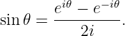         i𝜃    −i𝜃
sin 𝜃 = e--−--e---.
           2i
