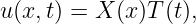 u(x, t) = X (x)T (t),
