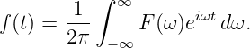         1 ∫  ∞       iωt
f (t) = ---     F (ω)e   dω.
       2π   −∞

