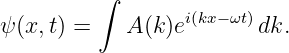          ∫
                 i(kx− ωt)
ψ(x,t) =    A(k )e       dk.
