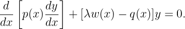   [       ]
-d-      dy-
dx  p(x )dx  + [λw (x) − q(x)]y =  0.
