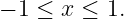 − 1 ≤ x ≤ 1.
