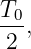 T0
---,
 2
