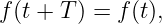 f(t + T ) = f(t),
