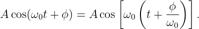                       [   (       ) ]
A cos(ω  t + ϕ ) = A cos ω   t +-ϕ-   .
       0                 0     ω0
