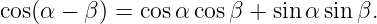 cos(α −  β) = cosα cosβ +  sin α sin β.
