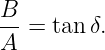 B-=  tanδ.
A
