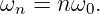 ωn = n ω0.
