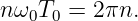 nω0T0 =  2πn.
