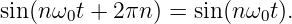 sin(n ω0t + 2 πn) = sin(nω0t).
