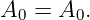 A0 =  A0.
