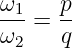 ω1-=  p-
ω2    q
