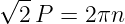 √ --
  2P =  2πn
