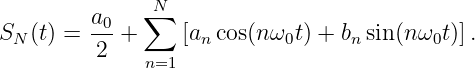          a0   ∑N
SN (t) =  --+     [an cos(n ω0t) + bn sin (n ω0t)].
         2    n=1

