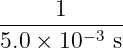 -----1------
5.0 × 10−3 s