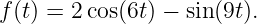 f (t) = 2 cos(6t) − sin(9t).
