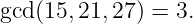 gcd (15,21,27) = 3.
