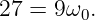 27 = 9ω0.
