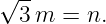 √ --
  3 m =  n.
