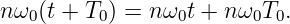 nω0(t + T0) = nω0t + nω0T0.
