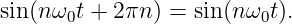 sin(n ω0t + 2 πn) = sin(nω0t).
