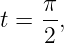      π-
t =  2,
