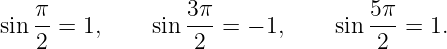     π             3π                5π
sin --= 1,     sin ---=  − 1,    sin ---= 1.
    2              2                2
