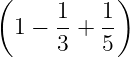 (          )
 1 − 1-+  1-
     3    5