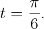      π
t =  -.
     6
